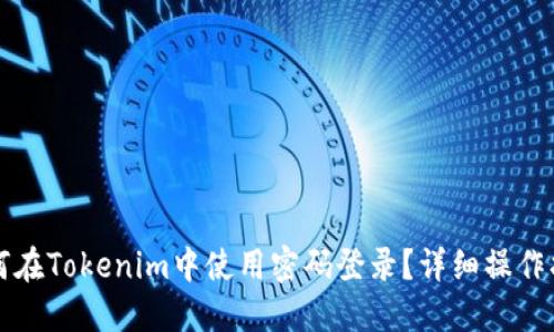 如何在Tokenim中使用密码登录？详细操作指南