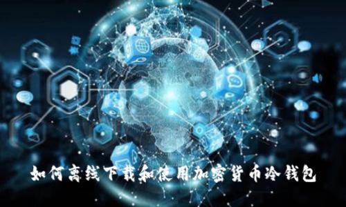 如何离线下载和使用加密货币冷钱包