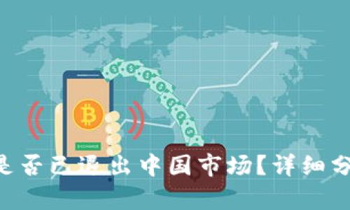 Tokenim是否已退出中国市场？详细分析与影响