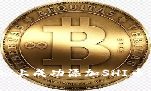 : 如何在Tokenim上成功添加SHI币：全面指导与技巧