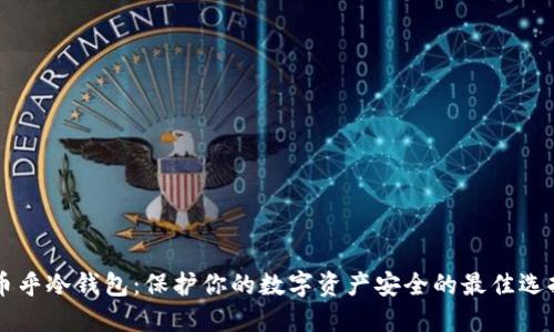 币乎冷钱包：保护你的数字资产安全的最佳选择