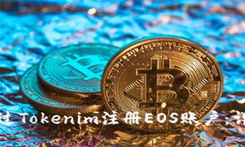 如何通过Tokenim注册EOS账户：详尽指南