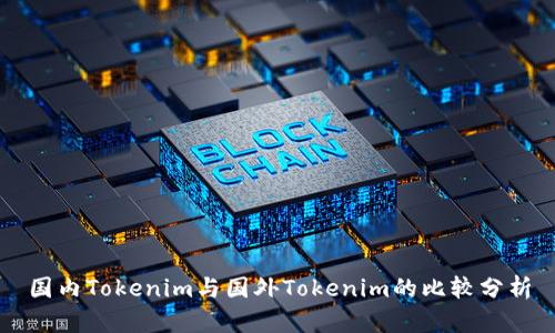 国内Tokenim与国外Tokenim的比较分析