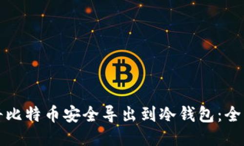 如何将比特币安全导出到冷钱包：全面指南