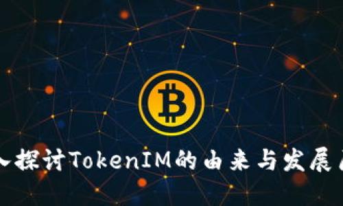 深入探讨TokenIM的由来与发展历程