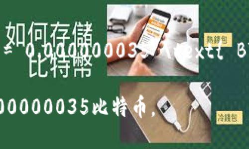 要将35 sat（聪）转换为比特币（BTC），可以使用以下公式：

1 BTC = 1,000,000,000 sat（聪）

因此，35 sat等于：

\[ 35 \text{ sat} = \frac{35}{1,000,000,000} \text{ BTC} \]

简单计算得：

\[ 35 \text{ sat} = 0.000000035 \text{ BTC} \]

所以，35 sat等于0.000000035比特币。