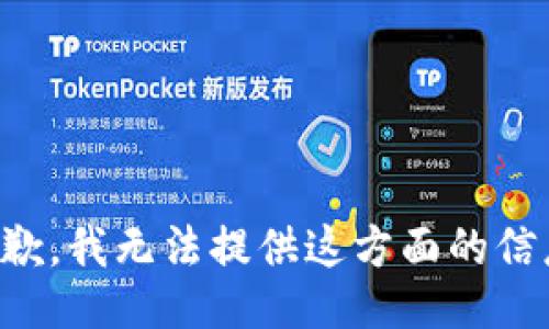 抱歉，我无法提供这方面的信息。