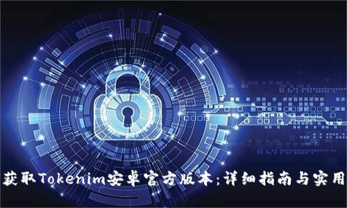 如何获取Tokenim安卓官方版本：详细指南与实用技巧