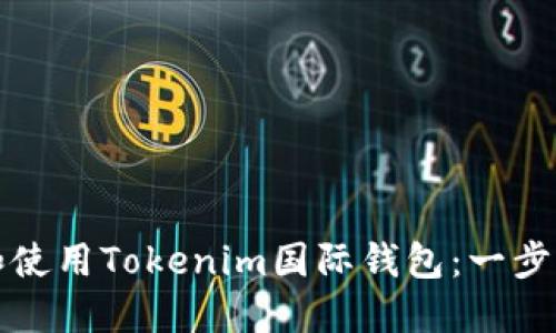 如何下载和使用Tokenim国际钱包：一步一步的指南