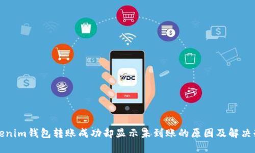 Tokenim钱包转账成功却显示未到账的原因及解决办法