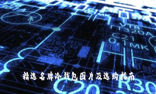精选名牌冷钱包图片及选购指南