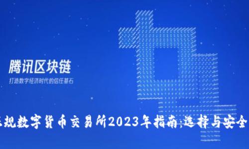 中国正规数字货币交易所2023年指南：选择与安全性分析