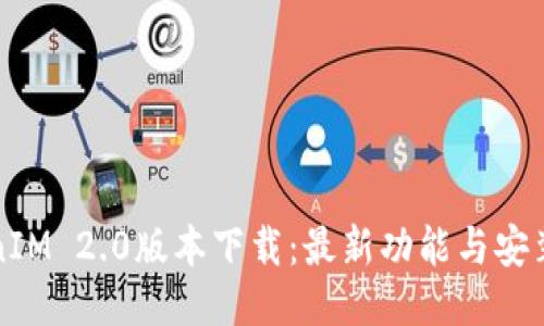 TokenIM 2.0版本下载：最新功能与安装指南