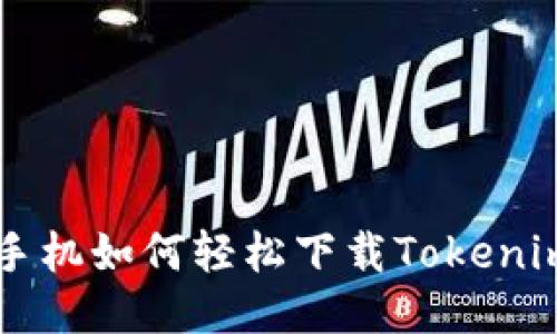 华为手机如何轻松下载Tokenim应用