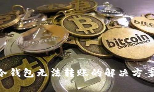 : Tokenim冷钱包无法转账的解决方案与注意事项