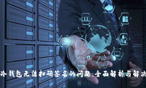 解决冷钱包无法扫码签名的问题：全面解析与解决方案