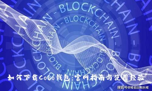 如何下载Cobo钱包：官网指南与使用经验