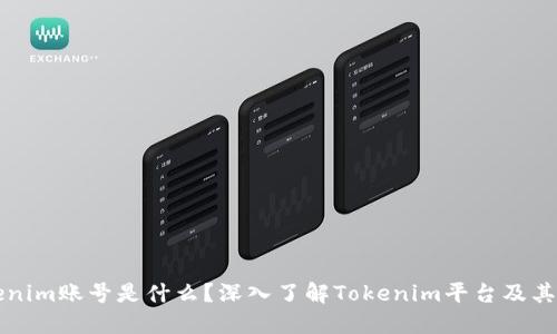 Tokenim账号是什么？深入了解Tokenim平台及其作用
