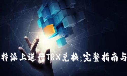 如何在比特派上进行TRX兑换：完整指南与实用技巧