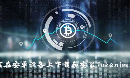 如何在安卓设备上下载和安装Tokenim应用
