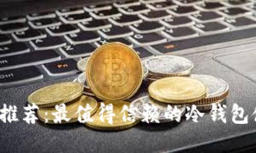 2023年推荐：最值得信赖的冷钱包使用指南