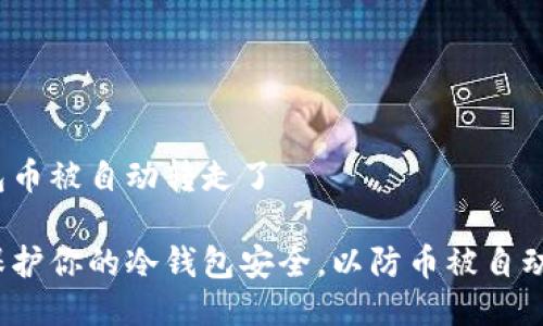 冷钱包币被自动转走了

如何保护你的冷钱包安全，以防币被自动转走？