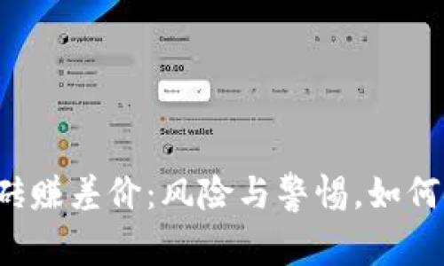 虚拟币搬砖赚差价：风险与警惕，如何安全操作？