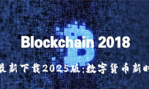 小狐钱包官方最新下载2025版：数字货币新时代的理想选择