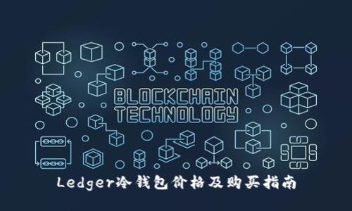 Ledger冷钱包价格及购买指南