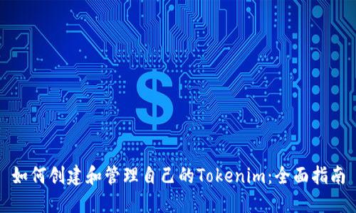 如何创建和管理自己的Tokenim：全面指南