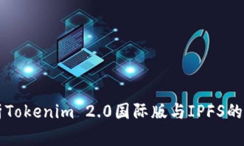 深度解析Tokenim 2.0国际版与IPFS的融合应用