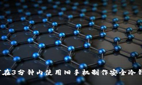 如何在3分钟内使用旧手机制作安全冷钱包？