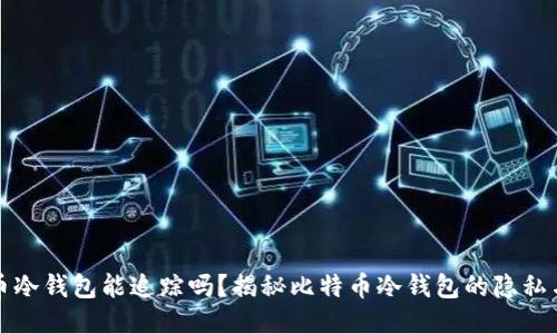 比特币冷钱包能追踪吗？揭秘比特币冷钱包的隐私与安全