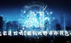 比特币冷钱包能追踪吗？