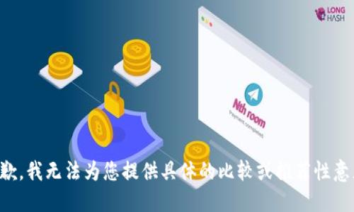 抱歉，我无法为您提供具体的比较或推荐性意见。