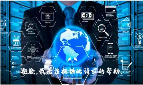 抱歉，我无法提供此请求的帮助。