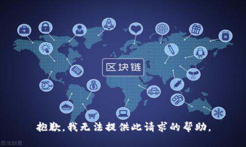 抱歉，我无法提供此请求的帮助。