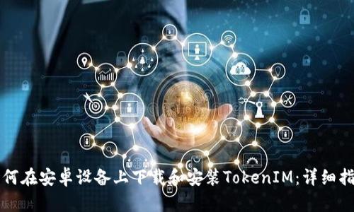 如何在安卓设备上下载和安装TokenIM：详细指南