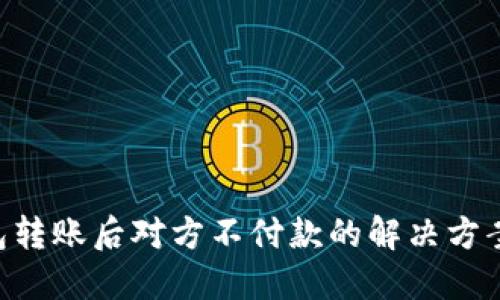 Tokenim钱包转账后对方不付款的解决方案与预防措施
