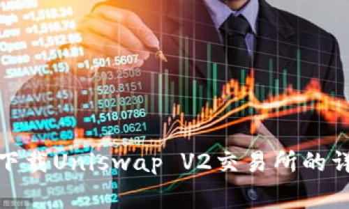 : 免费下载Uniswap V2交易所的详细指南