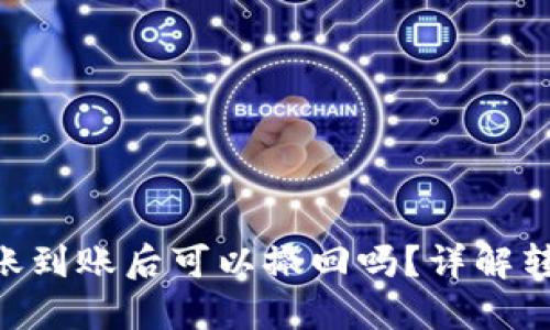 Tokenim转账到账后可以撤回吗？详解转账取消机制