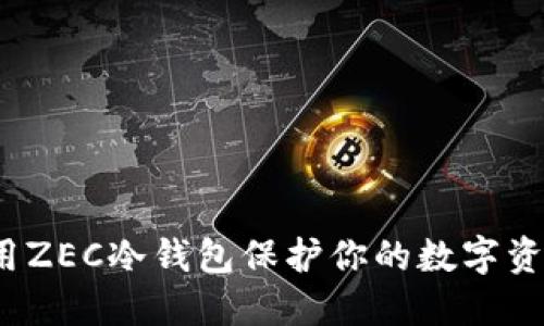 如何使用ZEC冷钱包保护你的数字资产安全？