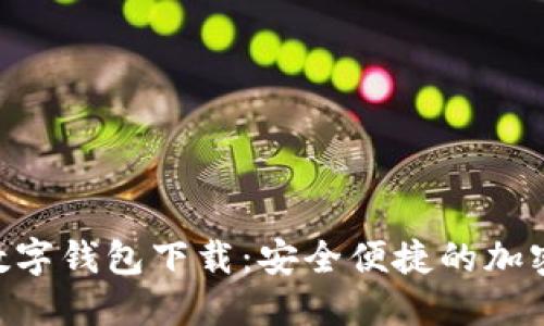 Tokenim数字钱包下载：安全便捷的加密资产管理