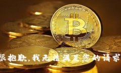 很抱歉，我无法满足您的