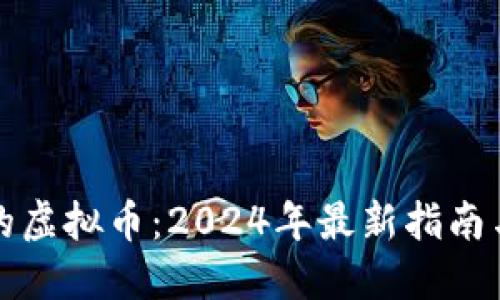 国内正规的虚拟币：2024年最新指南与投资策略