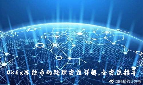 OKEx冻结币的处理方法详解，全方位指导