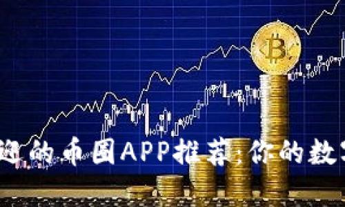 2023年最受欢迎的币圈APP推荐：你的数字货币投资伴侣