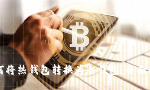 如何将热钱包转换为冷钱包：全面指南