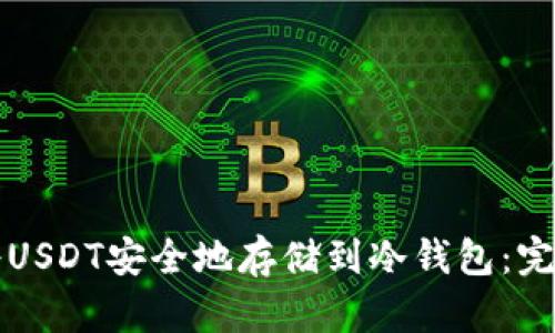 如何将USDT安全地存储到冷钱包：完整指南
