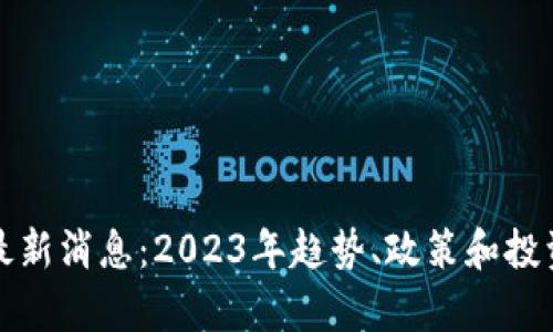 数字货币最新消息：2023年趋势、政策和投资机会分析